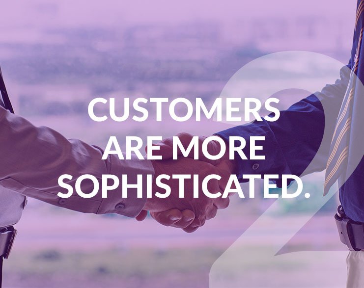 2-Customers are more sophisticated.