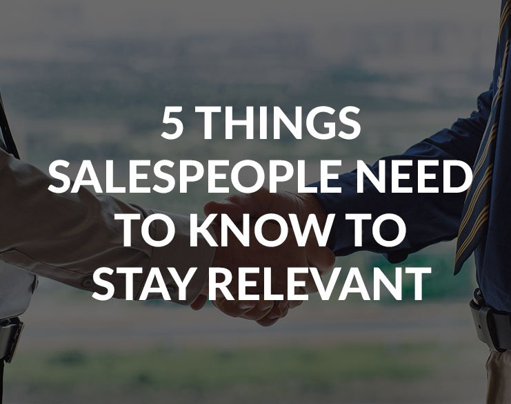 Read more about the article 5 Things Salespeople Need to Know to Stay Relevant