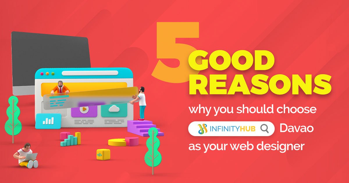 You are currently viewing 5 Good Reasons Why You Should Choose Infinity Hub Davao As Your Web Designer